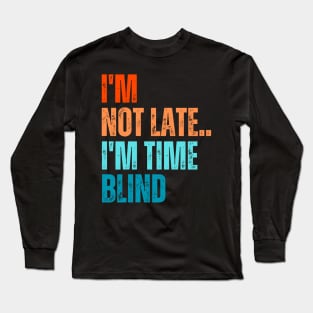 Retro I'm Not Late I'm Time Blind Funny Sarcastic Humor Long Sleeve T-Shirt